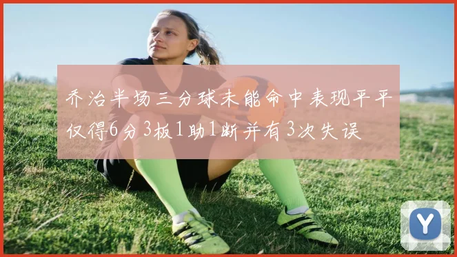 乔治半场三分球未能命中表现平平仅得6分3板1助1断并有3次失误